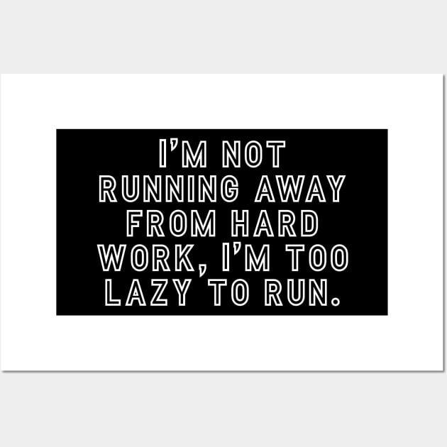 I’m not running away from hard work, I’m too lazy to run Wall Art by Word and Saying
